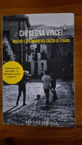 Il mio libro della settimana: “Chi segna vince! Miserie e splendori del calcio di strada”